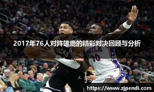 2017年76人对阵雄鹿的精彩对决回顾与分析